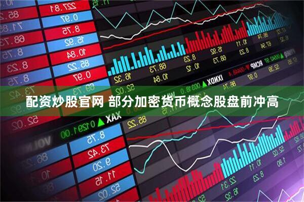 配资炒股官网 部分加密货币概念股盘前冲高